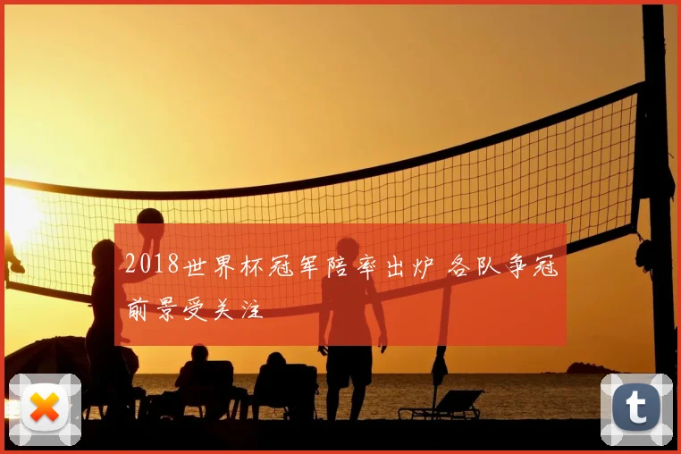2018世界杯冠军陪率出炉 各队争冠前景受关注