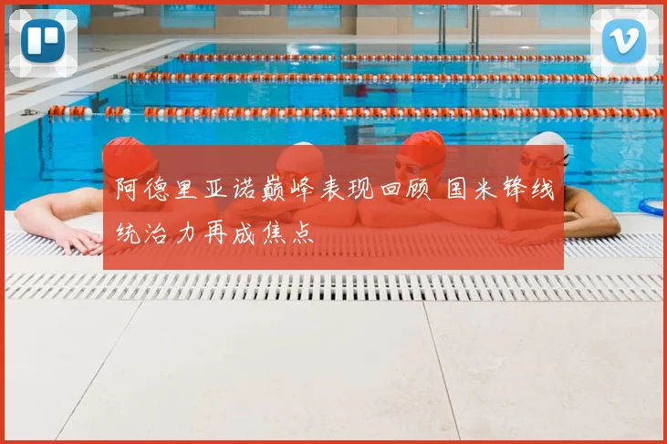 阿德里亚诺巅峰表现回顾 国米锋线统治力再成焦点