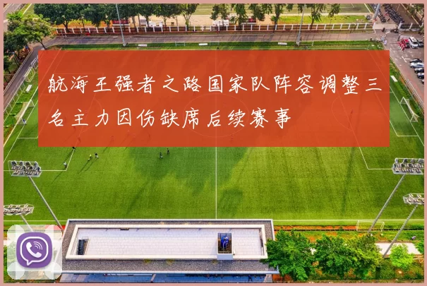 航海王强者之路国家队阵容调整三名主力因伤缺席后续赛事