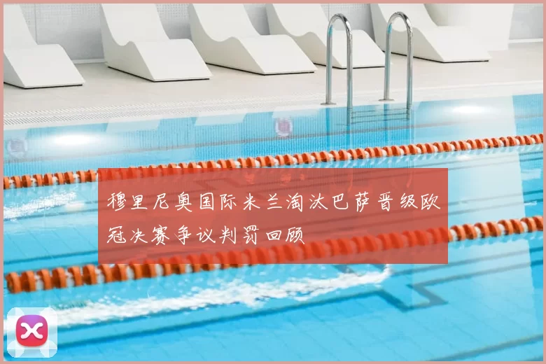 穆里尼奥国际米兰淘汰巴萨晋级欧冠决赛争议判罚回顾